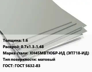 Лист нержавеющий 1.6 0.7х1.3-1.48 Сталь: ХН45МВТЮБР-ИД (ЭП718-ИД) Тип:матовый ГОСТ 5632-83